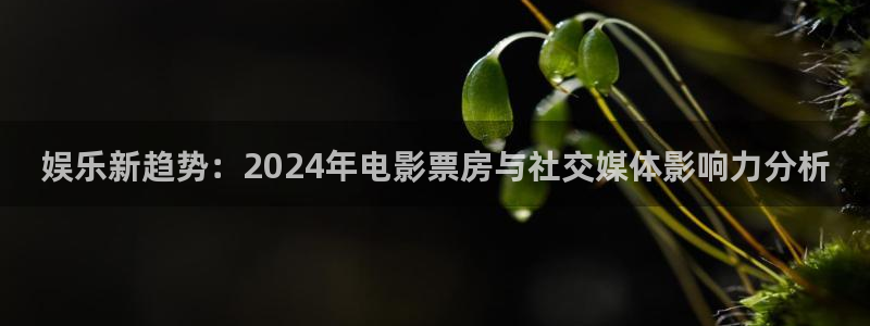 jdb电子平台开户链接：娱乐新趋势：2024年电影票房与社交媒体影响力分析