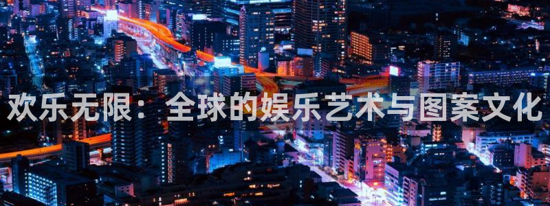 jdb电子4开户：欢乐无限：全球的娱乐艺术与图案文化