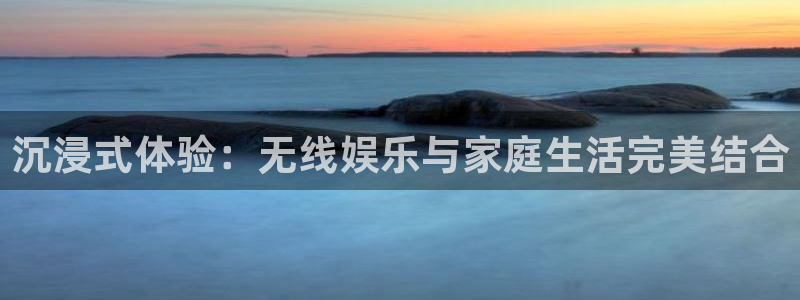 jdb电子3登录：沉浸式体验：无线娱乐与家庭生活完美结合