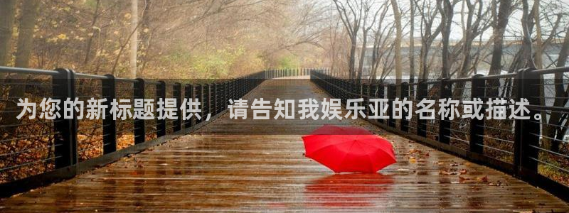 jdb电子4开户：为您的新标题提供，请告知我娱乐亚的名称或描述。