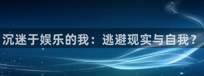 jdb电子k：沉迷于娱乐的我：逃避现实与自我？