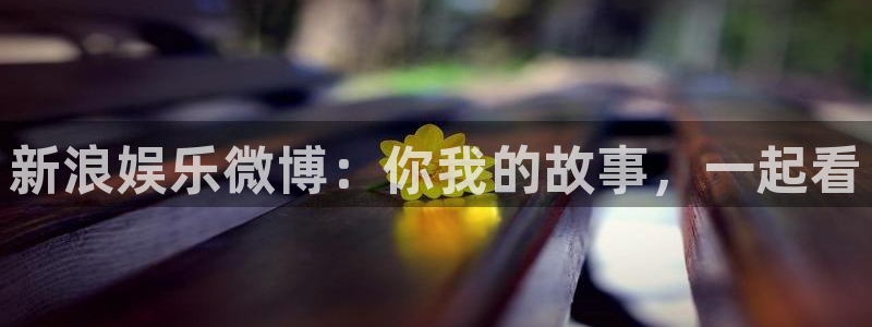 jdb电子股份：新浪娱乐微博：你我的故事，一起看