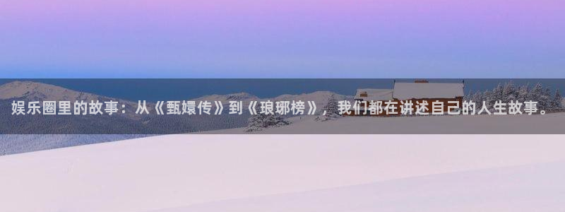 jdb电子体育凯捷代理注册：娱乐圈里的故事：从《甄嬛传》到《琅琊榜》，我们都在讲述自己的人生故事。